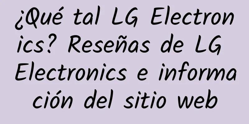 ¿Qué tal LG Electronics? Reseñas de LG Electronics e información del sitio web