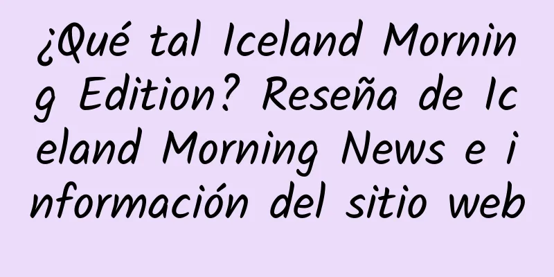 ¿Qué tal Iceland Morning Edition? Reseña de Iceland Morning News e información del sitio web