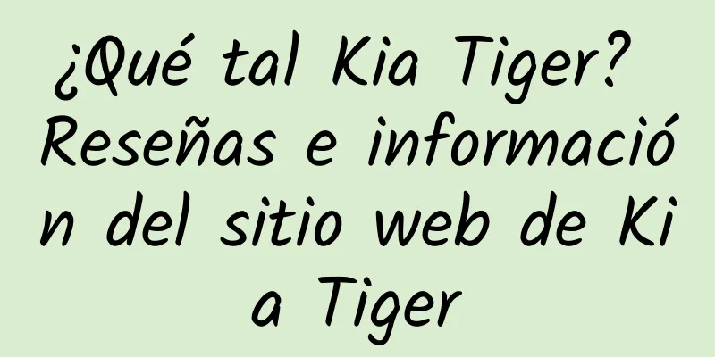 ¿Qué tal Kia Tiger? Reseñas e información del sitio web de Kia Tiger