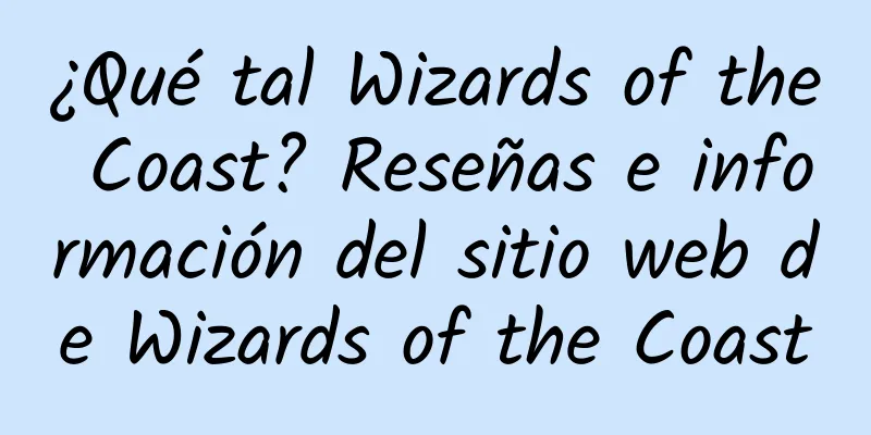¿Qué tal Wizards of the Coast? Reseñas e información del sitio web de Wizards of the Coast