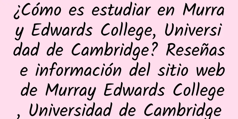 ¿Cómo es estudiar en Murray Edwards College, Universidad de Cambridge? Reseñas e información del sitio web de Murray Edwards College, Universidad de Cambridge