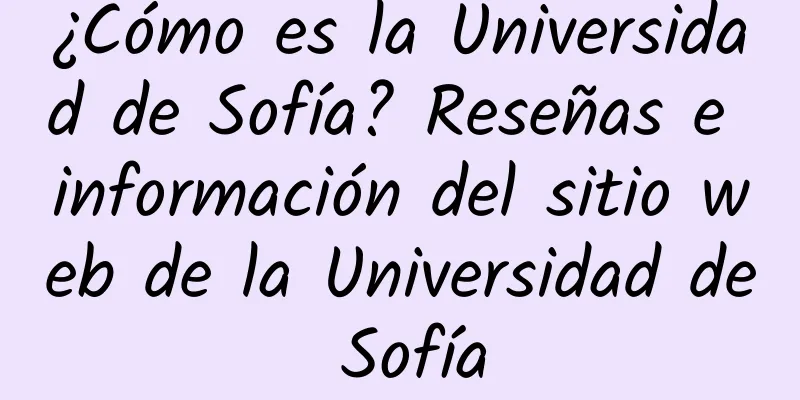 ¿Cómo es la Universidad de Sofía? Reseñas e información del sitio web de la Universidad de Sofía