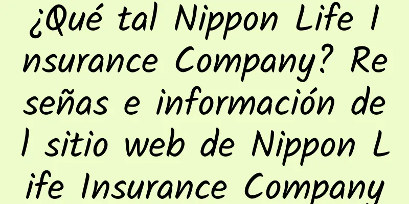 ¿Qué tal Nippon Life Insurance Company? Reseñas e información del sitio web de Nippon Life Insurance Company