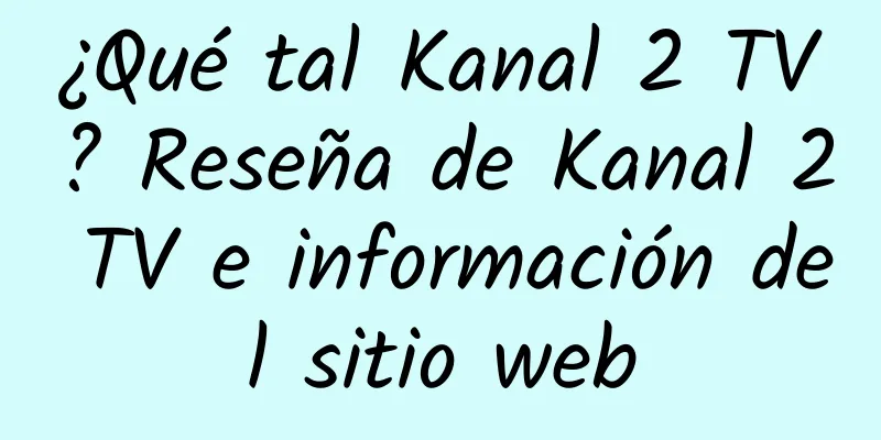 ¿Qué tal Kanal 2 TV? Reseña de Kanal 2 TV e información del sitio web