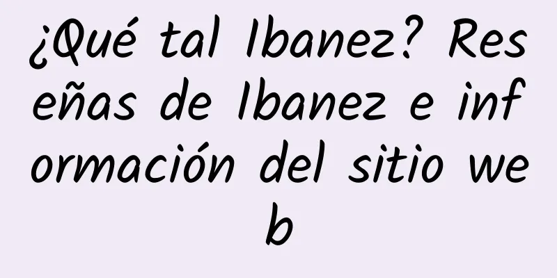 ¿Qué tal Ibanez? Reseñas de Ibanez e información del sitio web