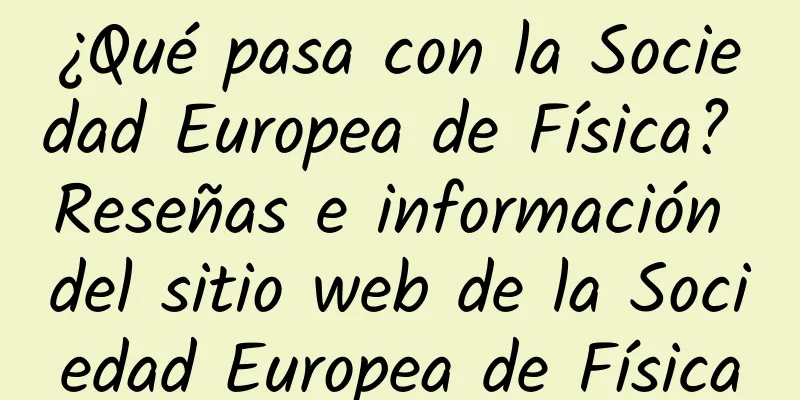 ¿Qué pasa con la Sociedad Europea de Física? Reseñas e información del sitio web de la Sociedad Europea de Física
