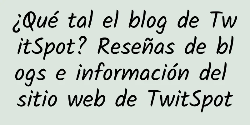 ¿Qué tal el blog de TwitSpot? Reseñas de blogs e información del sitio web de TwitSpot