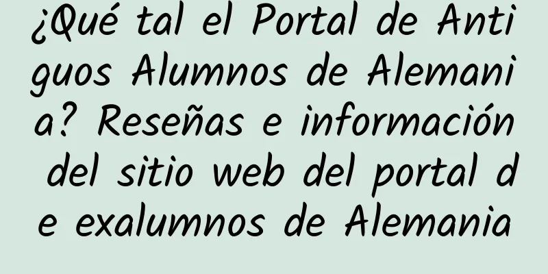 ¿Qué tal el Portal de Antiguos Alumnos de Alemania? Reseñas e información del sitio web del portal de exalumnos de Alemania