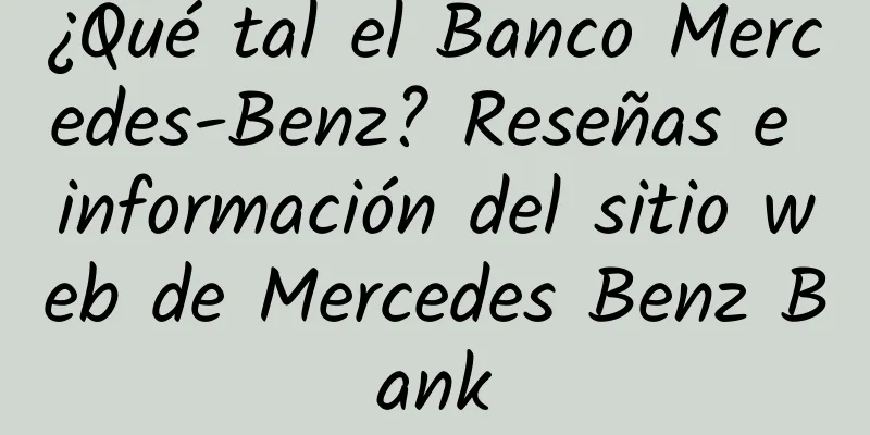¿Qué tal el Banco Mercedes-Benz? Reseñas e información del sitio web de Mercedes Benz Bank