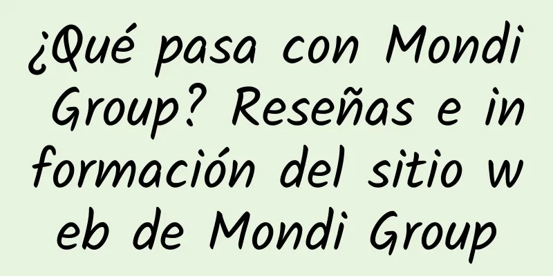 ¿Qué pasa con Mondi Group? Reseñas e información del sitio web de Mondi Group
