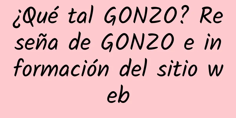 ¿Qué tal GONZO? Reseña de GONZO e información del sitio web