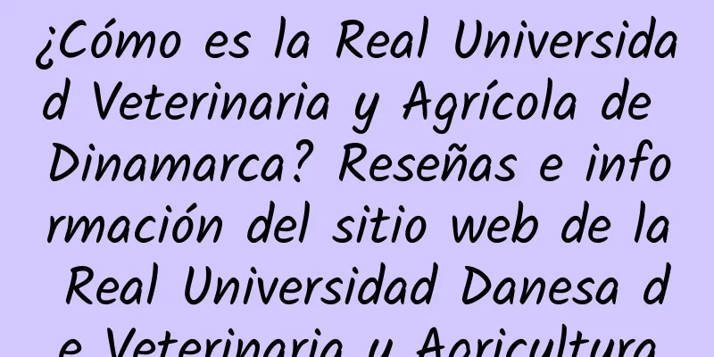 ¿Cómo es la Real Universidad Veterinaria y Agrícola de Dinamarca? Reseñas e información del sitio web de la Real Universidad Danesa de Veterinaria y Agricultura
