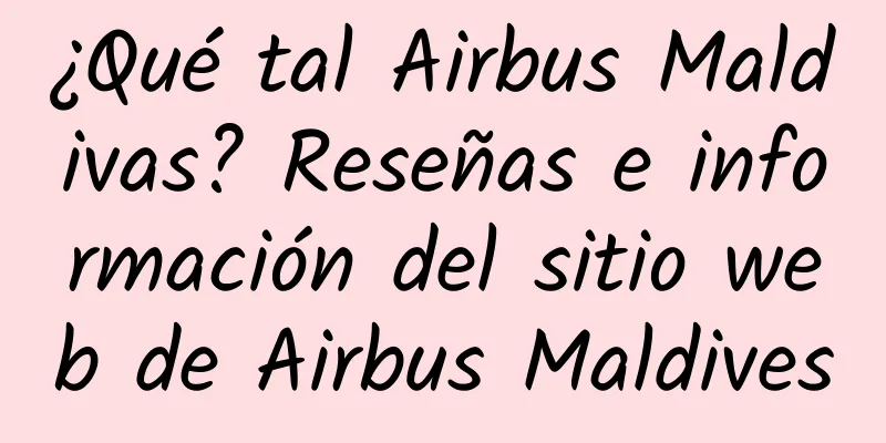 ¿Qué tal Airbus Maldivas? Reseñas e información del sitio web de Airbus Maldives