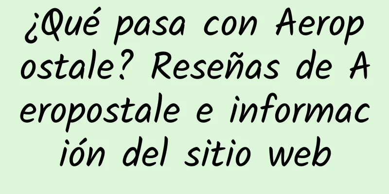 ¿Qué pasa con Aeropostale? Reseñas de Aeropostale e información del sitio web