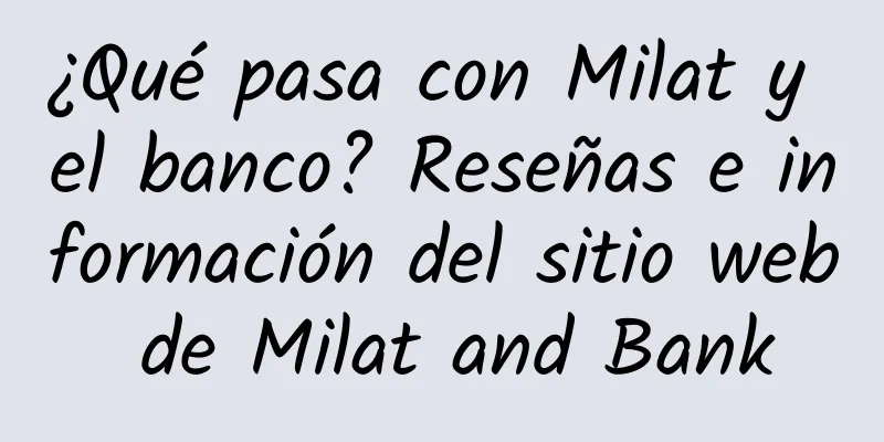 ¿Qué pasa con Milat y el banco? Reseñas e información del sitio web de Milat and Bank