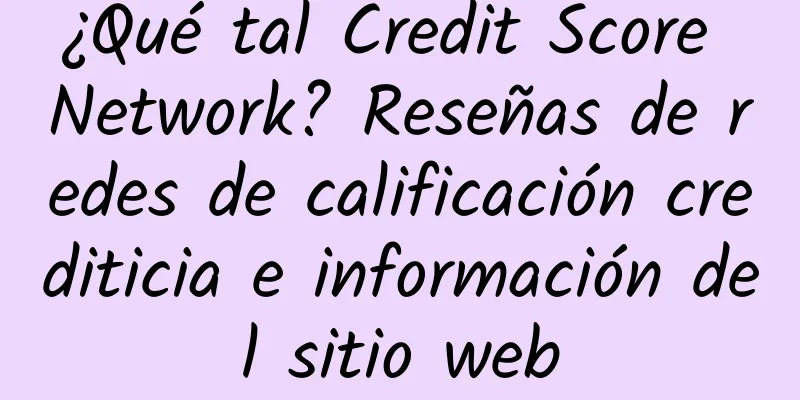 ¿Qué tal Credit Score Network? Reseñas de redes de calificación crediticia e información del sitio web
