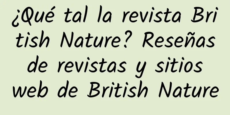 ¿Qué tal la revista British Nature? Reseñas de revistas y sitios web de British Nature