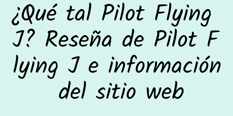 ¿Qué tal Pilot Flying J? Reseña de Pilot Flying J e información del sitio web
