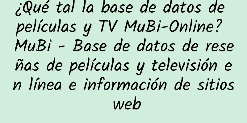 ¿Qué tal la base de datos de películas y TV MuBi-Online? MuBi - Base de datos de reseñas de películas y televisión en línea e información de sitios web