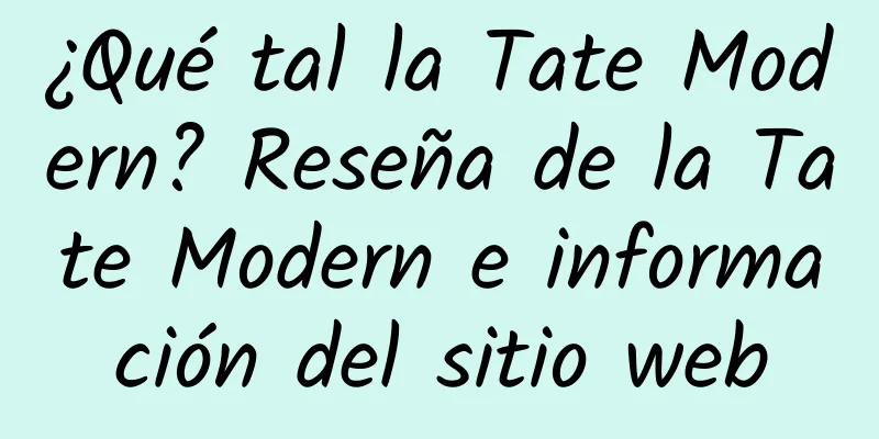¿Qué tal la Tate Modern? Reseña de la Tate Modern e información del sitio web