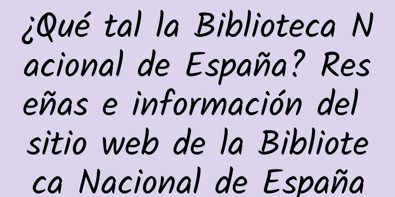 ¿Qué tal la Biblioteca Nacional de España? Reseñas e información del sitio web de la Biblioteca Nacional de España