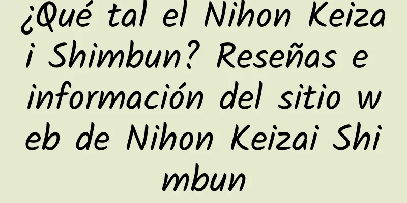 ¿Qué tal el Nihon Keizai Shimbun? Reseñas e información del sitio web de Nihon Keizai Shimbun
