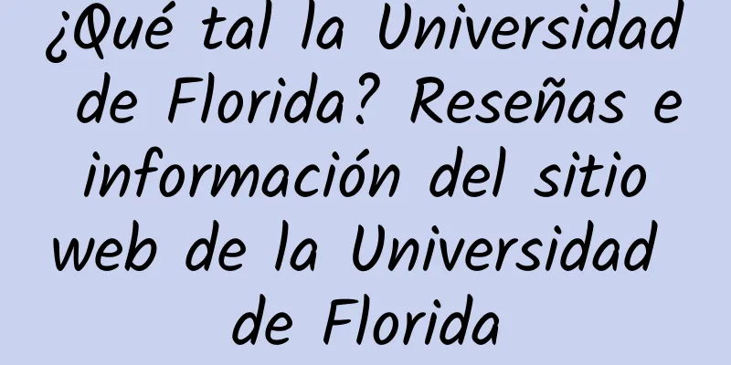 ¿Qué tal la Universidad de Florida? Reseñas e información del sitio web de la Universidad de Florida