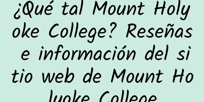 ¿Qué tal Mount Holyoke College? Reseñas e información del sitio web de Mount Holyoke College