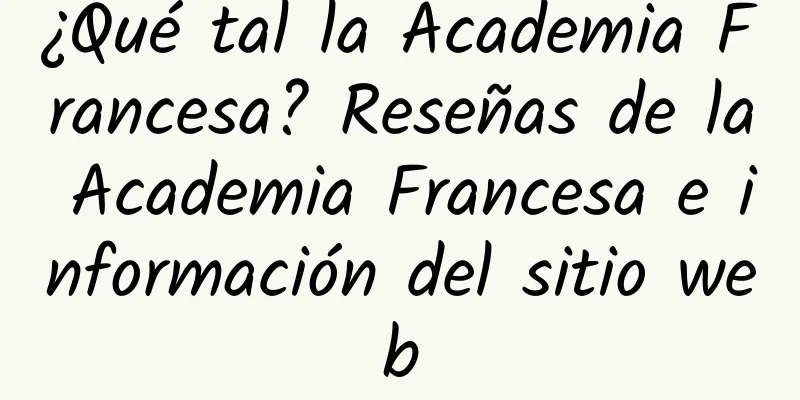 ¿Qué tal la Academia Francesa? Reseñas de la Academia Francesa e información del sitio web
