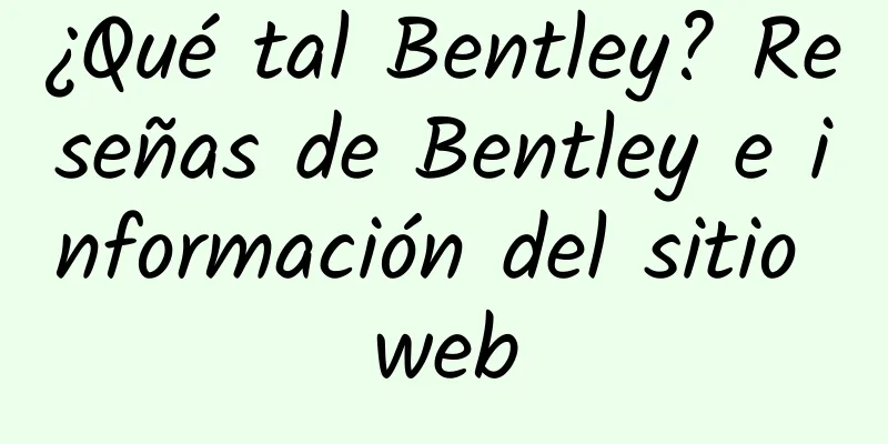 ¿Qué tal Bentley? Reseñas de Bentley e información del sitio web
