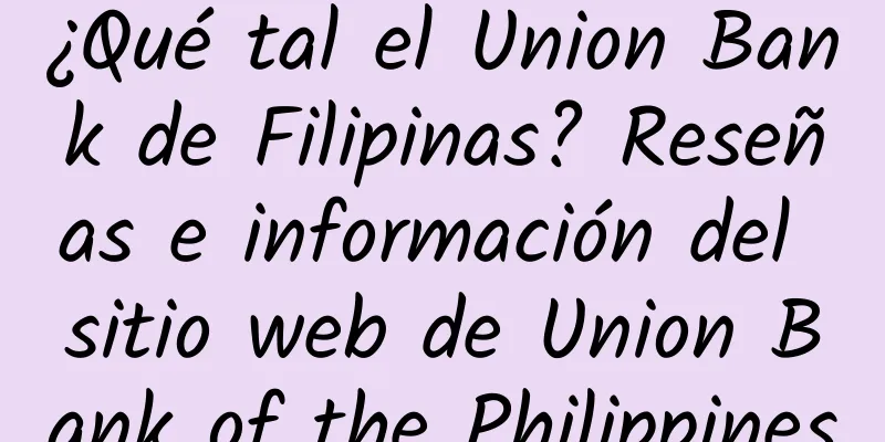 ¿Qué tal el Union Bank de Filipinas? Reseñas e información del sitio web de Union Bank of the Philippines