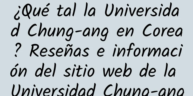 ¿Qué tal la Universidad Chung-ang en Corea? Reseñas e información del sitio web de la Universidad Chung-ang