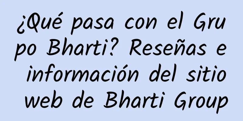 ¿Qué pasa con el Grupo Bharti? Reseñas e información del sitio web de Bharti Group
