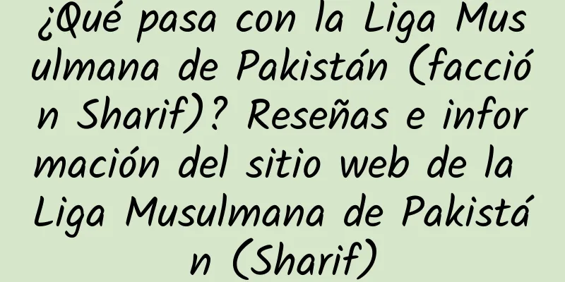 ¿Qué pasa con la Liga Musulmana de Pakistán (facción Sharif)? Reseñas e información del sitio web de la Liga Musulmana de Pakistán (Sharif)