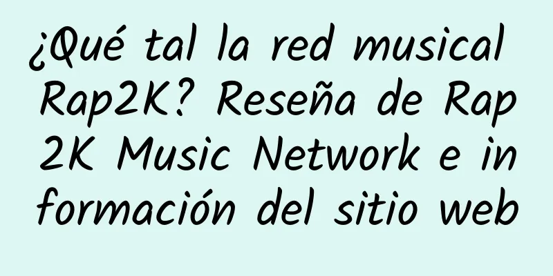 ¿Qué tal la red musical Rap2K? Reseña de Rap2K Music Network e información del sitio web