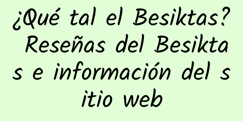 ¿Qué tal el Besiktas? Reseñas del Besiktas e información del sitio web