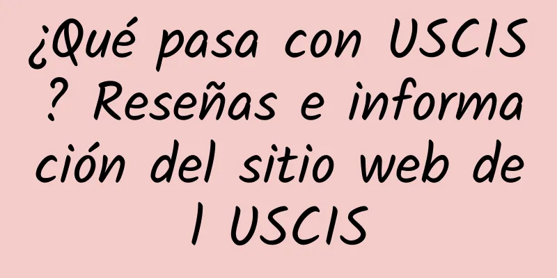 ¿Qué pasa con USCIS? Reseñas e información del sitio web del USCIS
