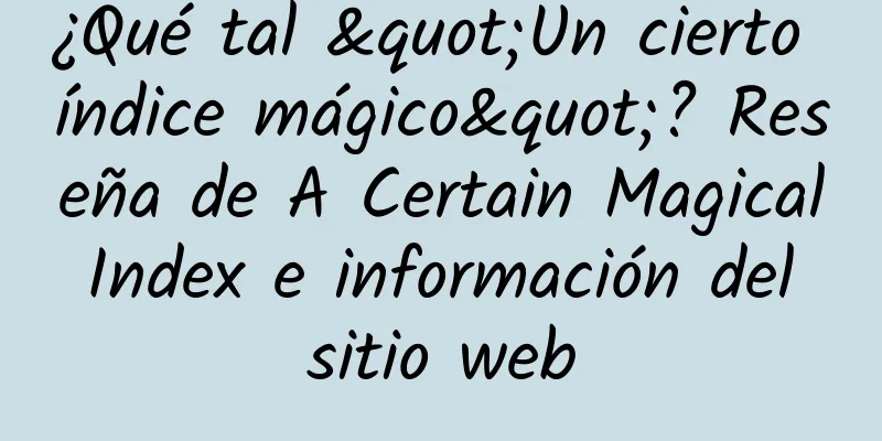 ¿Qué tal "Un cierto índice mágico"? Reseña de A Certain Magical Index e información del sitio web