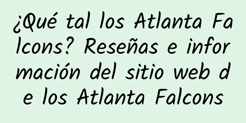 ¿Qué tal los Atlanta Falcons? Reseñas e información del sitio web de los Atlanta Falcons
