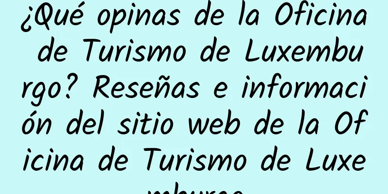 ¿Qué opinas de la Oficina de Turismo de Luxemburgo? Reseñas e información del sitio web de la Oficina de Turismo de Luxemburgo