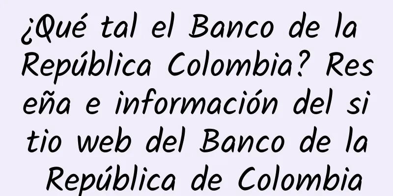 ¿Qué tal el Banco de la República Colombia? Reseña e información del sitio web del Banco de la República de Colombia