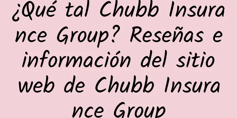 ¿Qué tal Chubb Insurance Group? Reseñas e información del sitio web de Chubb Insurance Group