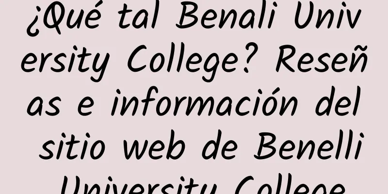 ¿Qué tal Benali University College? Reseñas e información del sitio web de Benelli University College