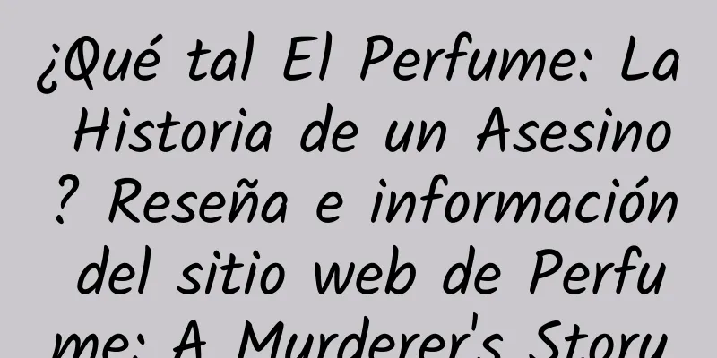¿Qué tal El Perfume: La Historia de un Asesino? Reseña e información del sitio web de Perfume: A Murderer's Story
