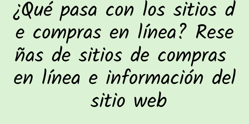 ¿Qué pasa con los sitios de compras en línea? Reseñas de sitios de compras en línea e información del sitio web