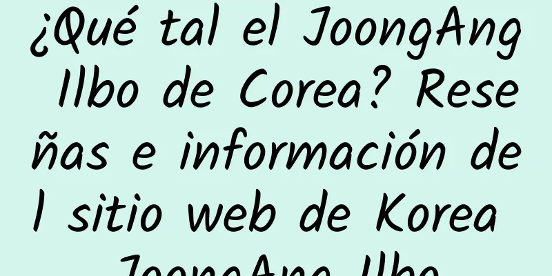 ¿Qué tal el JoongAng Ilbo de Corea? Reseñas e información del sitio web de Korea JoongAng Ilbo