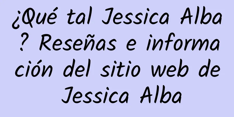 ¿Qué tal Jessica Alba? Reseñas e información del sitio web de Jessica Alba