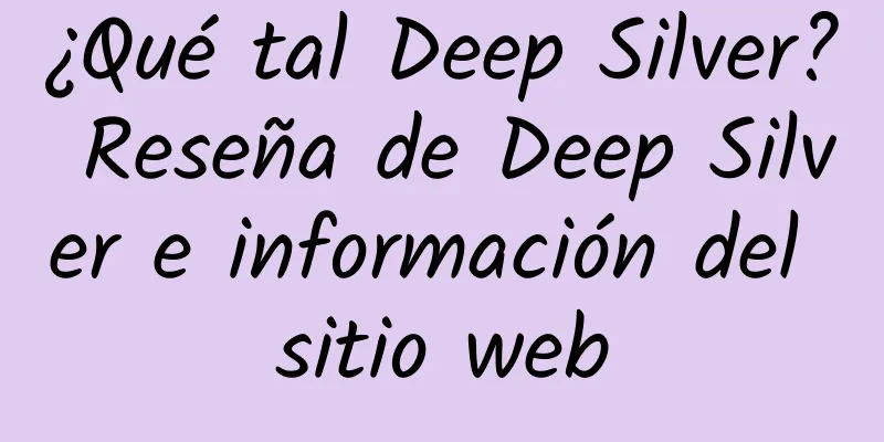 ¿Qué tal Deep Silver? Reseña de Deep Silver e información del sitio web