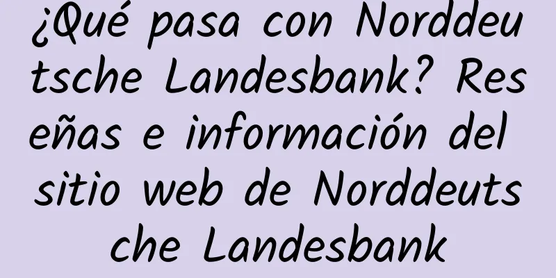 ¿Qué pasa con Norddeutsche Landesbank? Reseñas e información del sitio web de Norddeutsche Landesbank