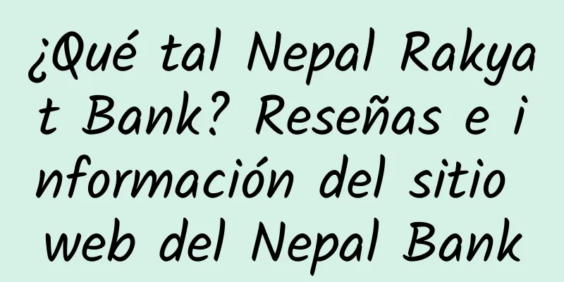 ¿Qué tal Nepal Rakyat Bank? Reseñas e información del sitio web del Nepal Bank